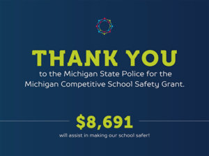 CMA - THANK YOU to the Michigan State Police for the Michigan Competitive School Safety Grant. $8,691 will assist in making our school safer!