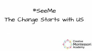 #SeeMe - Change starts with us - Creative Montessori Academy