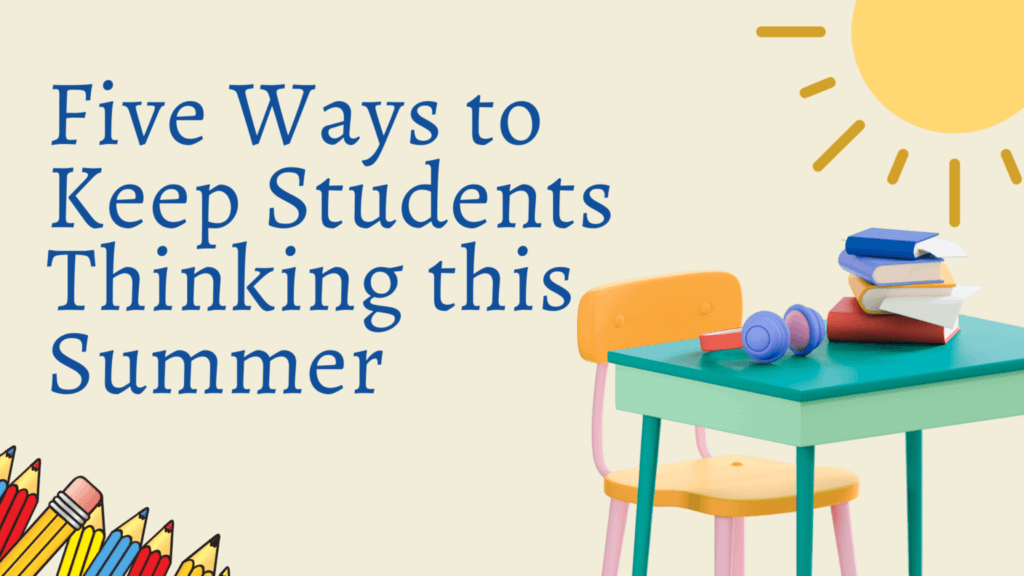 Image of desk, pencils, and the sun with writing that reads: Five Ways to Keep Students Thinking This Summer